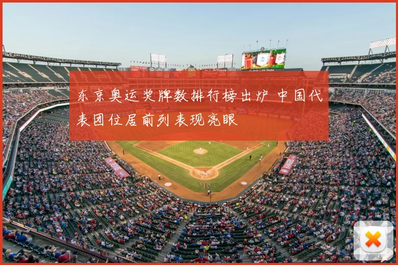东京奥运奖牌数排行榜出炉 中国代表团位居前列表现亮眼