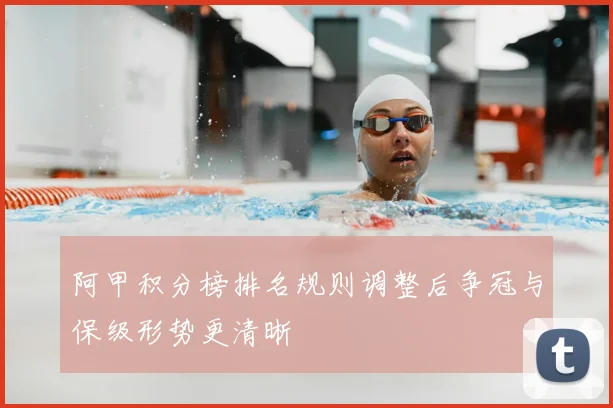 阿甲积分榜排名规则调整后争冠与保级形势更清晰