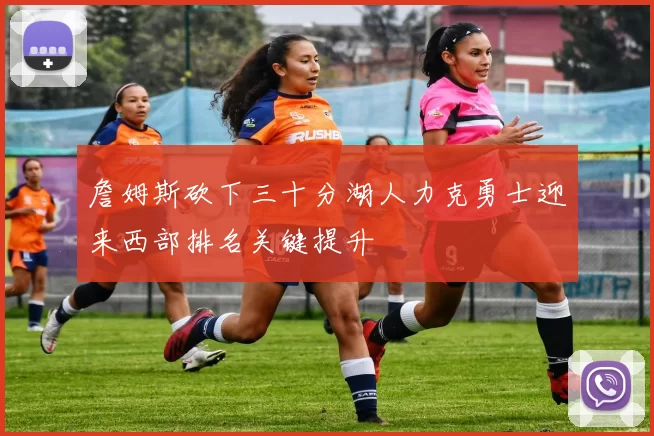 詹姆斯砍下三十分湖人力克勇士迎来西部排名关键提升