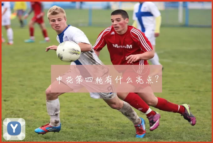 申花第四轮有什么亮点?